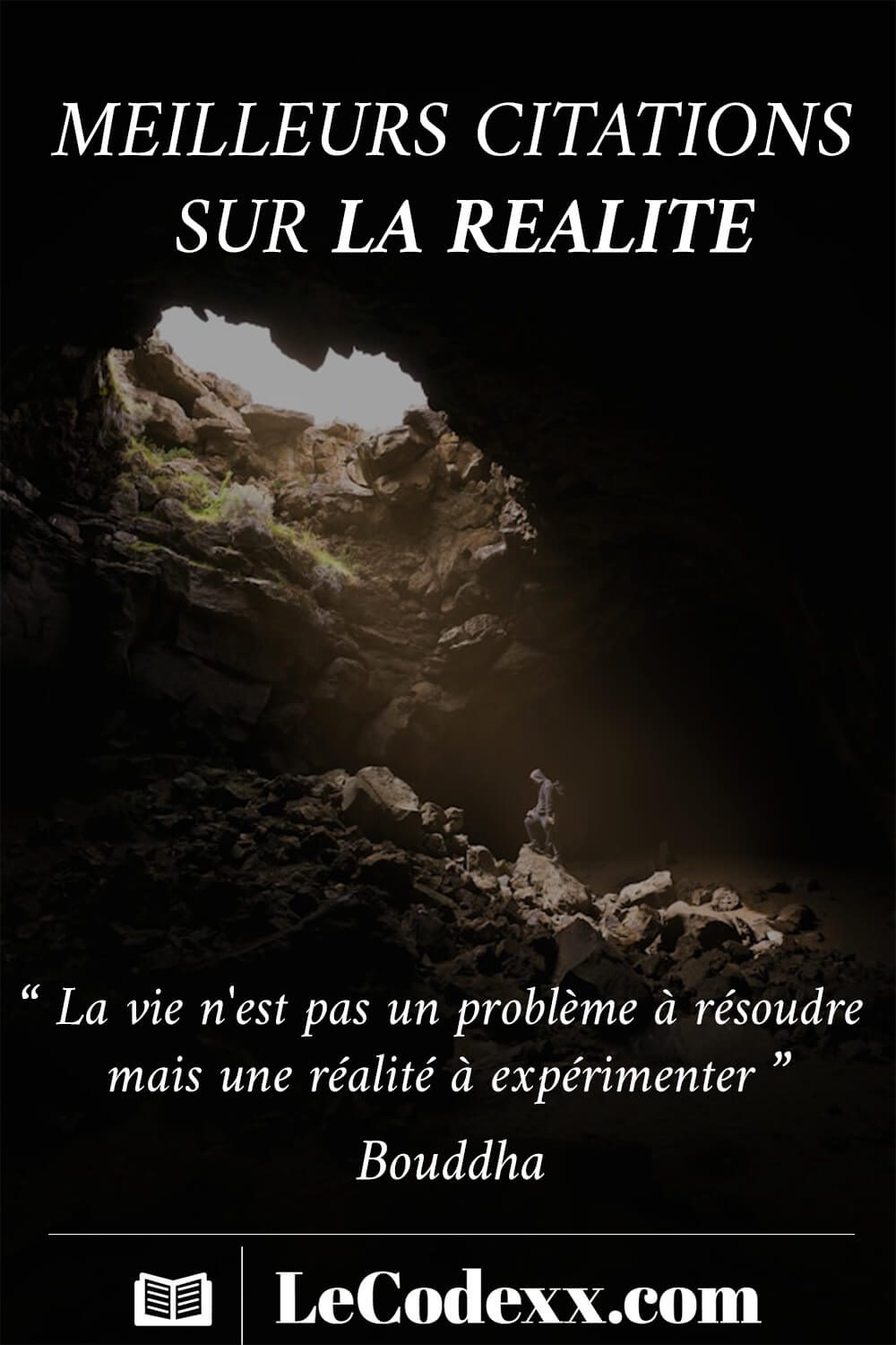 Meilleurs citations sur la réalité “ La vie n'est pas un problème à résoudre mais une réalité à expérimenter ” - bouddha lecodexx.com écrit en blanc sur un arriére plan d'une photo d'une grotte avec un lumiére qui l'illumine