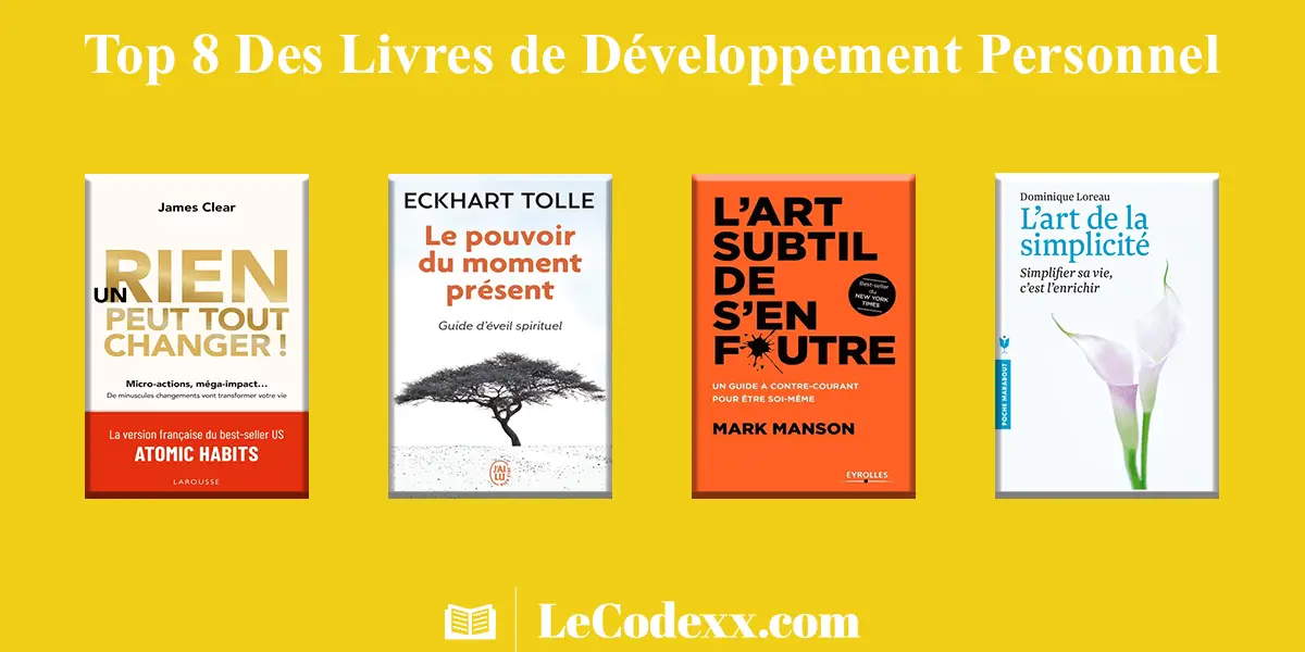 Top 8 Des Livres de Développement Personnel Qui Transforment Votre Vie couvertures des livres L'Art subtil de s'en foutre: Un guide à contre-courant pour être soi-même de Mark Manson, L'art de la simplicité par Dominique Loreau, Le pouvoir du moment présent - Guide d'éveil spirituel, Un rien peut tout changer De minuscules changements vont transformer votre vie lecodexx.com sur un arriére plan jaune