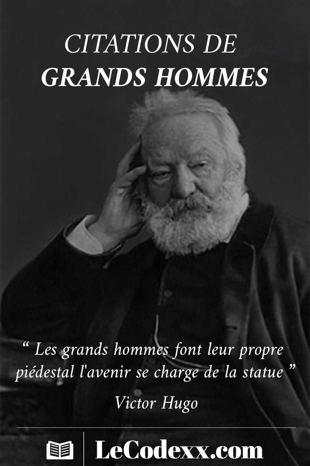 Citations de grands hommes Les grands hommes font leur propre piédestal l'avenir se charge de la statue victor hugo lecodexx.com écrit en blanc sur un arriére plan d'une photo en noire et blanc de victor hugo