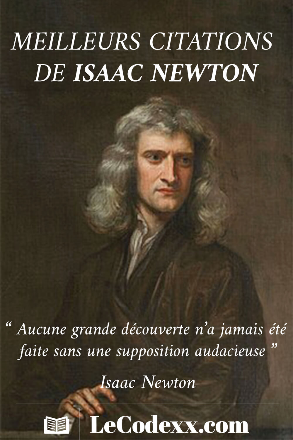 meilleurs citations de isaac newton “ Aucune grande découverte n’a jamais été faite sans une supposition audacieuse ” - isaac newton lecodexx.com écrit en blanc en arriére plan le Portrait de Sir Isaac Newton 1689