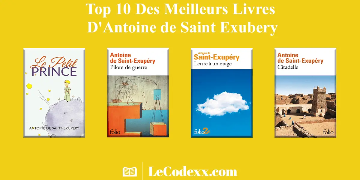 Top 10 Des Meilleurs Livres D'Antoine de Saint Exubery lecodexx.com écrit en blanc couverture des livres le petit prince, Pilote de geurre, lettre à un hotage, Citadelle D'Antoine de Saint Exubery sur un arriére plan jaune