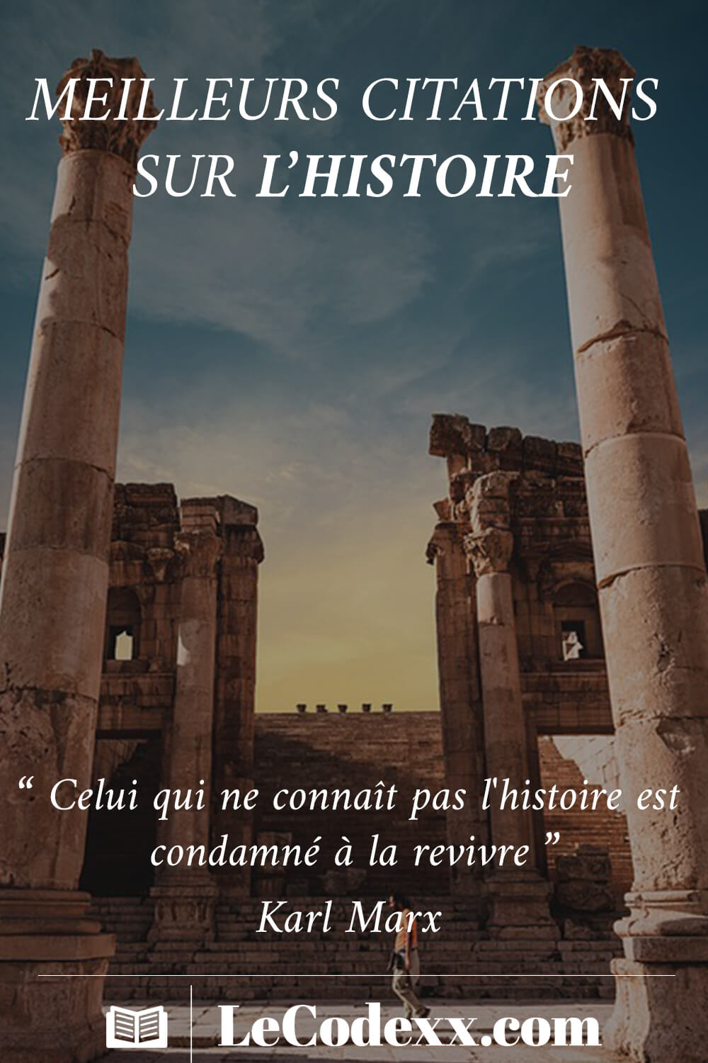 meilleurs citations sur l'histoire “ Celui qui ne connaît pas l'histoire est condamné à la revivre ” Karl Marx lecodexx.com écrit en blanc sur l'arriére plan d'une photo de ruine ancienne