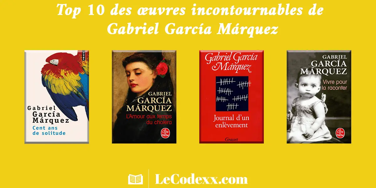 Top 10 des œuvres incontournables de Gabriel García Márquez Couvertures des livres de Gabriel García Márquez : Cent Ans de solitude - Gabriel García Márquez (1967) L'Amour aux temps du choléra - Gabriel García Márquez (1985) Sur un arriére plan jaune logo et adresse du site lecodexx.com en bas