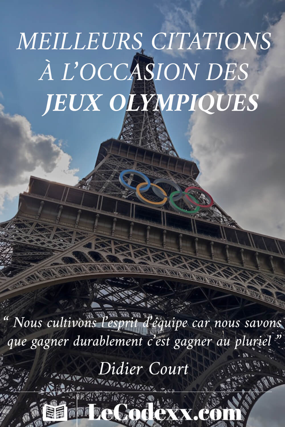 MEILLEURS CITATIONS À L’OCCASION DES JEUX OLYMPIQUES “ Nous cultivons l’esprit d’équipe car nous savons que gagner durablement c’est gagner au pluriel ” Didier Court lecodexx.com écrit en blanc sur un arriére plan d'une photo de la tour eiffel JO 2024